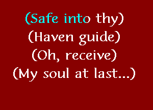 (Safe into thy)
(Haven guide)
(Oh, receive)

(My soul at last...)
