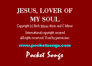 JESUS, LOVER OF
MY SOUL

Copyright (c) Rich-Music Music and C Mmor

Immational copyright secured
AT! hgmsresewed. Used by pemmmm

www.pocketsongs.com

Paola! W l