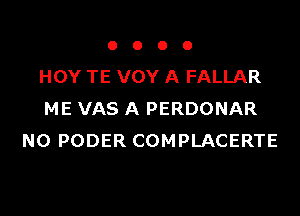 OOOO

HOY TE VOY A FALLAR

ME VAS A PERDONAR
N0 PODER COMPLACERTE