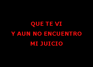 QUE TE v1

Y AUN NO ENCUENTRO
MI JUICIO