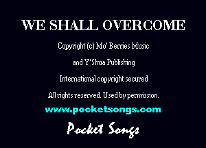 WE SHALL OVERGOPVIE

Copyright (0) Mo' Berries Music
and Y'Shua Pubhshing
International copyright secured

All rightsresewed. Used by permission.

www.pocketsongs.com

podtd Songs