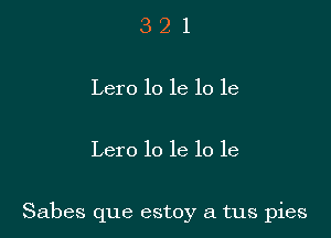 321

Lero lo le 10 le

Lero 10 1e 10 1e

Sabes que estoy a tus pies