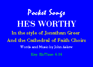 PM W
HE'S WJORTHY

In the style of Jonathan Greer

And the Cathedral of Faith Choirs
Words and Music by John Aka

Key Ebrrixm 434