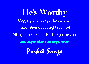 l
He 5 W'orthy
Copyright (c) Savgos Mum, Inc
International copyright secured

All rights reserved. Used by pemusnon

www.pockctsongs.com

Pooled W