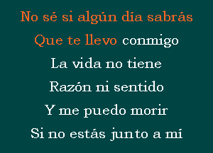 N0 363 Si algfln dia sabras
Que te llevo conmigo
La Vida no tiene
Razc'm ni sentido
Y me puedo morir

Si no estas junto a mi