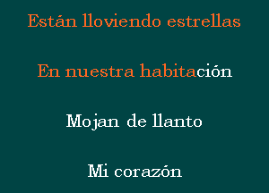 Estan lloviendo estrellas
En nuestra habitacic'm
Mojan de Hanto

Mi corazc'm
