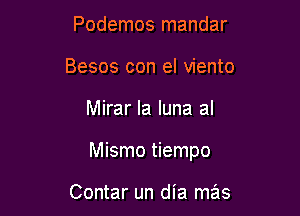 Podemos mandar
Besos con el viento

Mirar la luna al

Mismo tiempo

Contar un dia mas