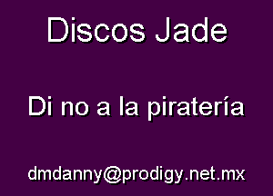 Discos Jade

Di no a la pirateria

dmdannyCQprodigynetmx
