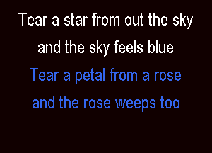 Tear a star from out the sky

and the sky feels blue