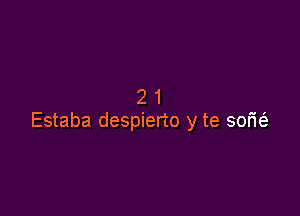 21

Estaba despierto y te sofw