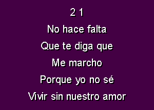 2 1
No hace falta

Que te diga que

Me marcho
Porque yo no 3(5.
inr sin nuestro amor