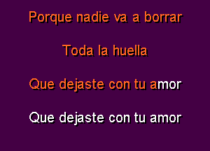 Porque nadie va a borrar
Toda la huella

Que dejaste con tu amor

Que dejaste con tu amor