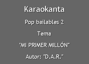 Karaokanta

Pop bailables 2
Tema
MI PRIMER MILLON
Autori D.A.R.