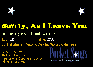 I? 451

Softly, As I Leave You

m the style of Frank Sinatra

key Eb Inc 2 58
by, Hal Shaper, Antomo DeVrta, Glorgo Calebrese

Curcl USA Corp

Bu Fpnl MJSIc Inc

Imemational Copynght Secumd
M rights resentedv