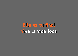 Ella es tu final

Vive la Vida loca