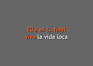 Ella es tu final

Vive la Vida loca