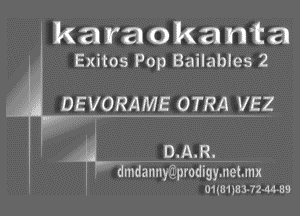 ken ram 0 Manta
Exitos Pop Bailables 2

DEVORAME OTRA VEz

D. A. R.
' mdannwpmdigy. net. mx

01w1183-72-4t59