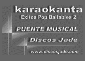 ka ran okanta
. Exitos Pop Bailables 2

PQENTE MUSICAL

' Discos Jade

www.discosjade.com