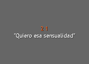 21

Quiero esa sensualidad