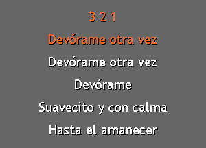 3 2 1
Devdrame otra vez
Devdrame otra vez

Devdrame

Suavecito y con calma

Hasta el amanecer