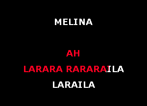 MELINA

AH
LARARA RARARAILA
LARAILA