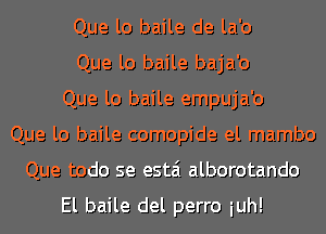 Que lo baile de la'o
Que lo baile baja'o
Que lo baile empuja'o
Que lo baile comopide el mambo
Que todo se estai alborotando

El baile del perro iuh!