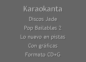 Karaokanta

Discos Jade
Pop Bailables 2

Lo nuevo en pistas

Con gra'ficas
Formato CDer