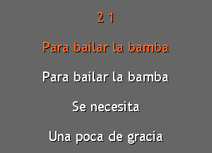 2 1
Para bailar la bamba
Para bailar la bamba

Se necesita

Una poca de gracia
