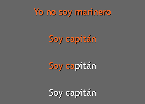 Yo no soy marinero

Soy capitain

Soy capitain

Soy capitain