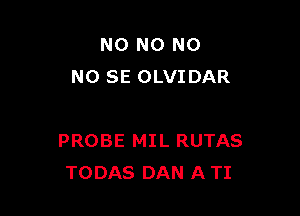 N0 N0 N0
NO SE OLVIDAR

PROBE MIL RUTAS
TODAS DAN A TI