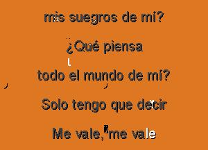 mis suegros de mi?
301m piensa
todo el mugdo de mi?
Solo tengo que decir

Me valefjme vale