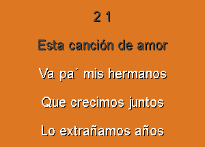 2 1
Esta cancidn de amor
Va. ,021' mia 'narmamoa
Qua ,reo irnosjuntos

L9 extrahemma aim