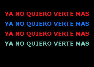 YA N0 QUIERO VERTE MAS
YA N0 QUIERO VERTE MAS
YA N0 QUIERO VERTE MAS
YA N0 QUIERO VERTE MAS