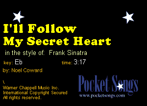 2?

lI'IlIl 1F oIlIlow
My Secret Heart

m the style of Frank Sinatra

key Eb II'M 3 17
by, Noel Coward

X

Warner Chappell Mme Inc
Imemational Copynght Secumd
M rights resentedv