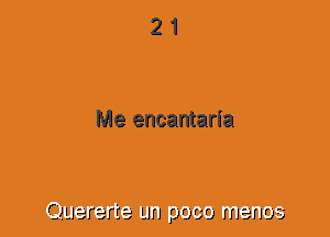 21

Me encantaria

Quararta un poco memos