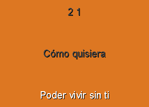 21

COmo quisiera

Pocler vivir sin ti