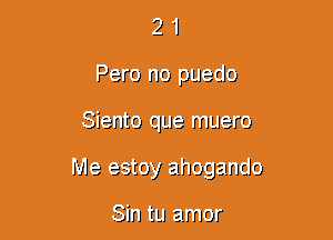 2 'l
Perv no pLIac 0
313mm clue muero
Me eatoy ahogamclo

Sin tu amor