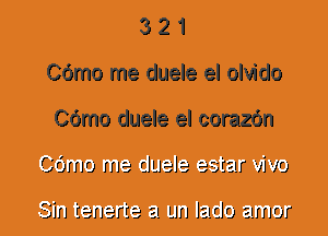 3 2 1
Cdmo me duele el olvido
Cdmo duele el corazdn

96mm me cJLJeJe eatzlr 1119

Sin tenerte El. LJJ'J leclo Elmor