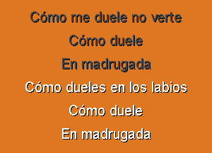 Cdmo me duele no verte
Cdmo duele
En madrugada
'T 0010 LJLJ ales 00100100100
C0010 LJLJeJe'

EH 0100er IrJ I