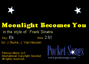 I? 451

Moonlight Becomes You
m the style of Frank Sinatra

key Eb II'M 2 51
by, J, Burke. J Van rieusen

Famous MJSIc LLC

Imemational Copynght Secumd
M rights resentedv