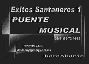 Exitos Santaneros 1i

PUENTE a
MUSICAL

U115!)83'72-44-89.

. DISCUS JADE
wmdannyy'pr'digymehmx
kurunkuu l1.'l