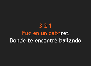 321

Fun en un cab'1ret
Donde te encontrcS. bailando