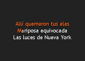 Allf quemaron tus alas

Mariposa equivocada
Las luces de Nueva York