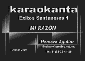 'karaokamta

Exitos Santaneros 1

M! RAZON

?LHomero Aguilar i

dmda-InyarprodlgymchI
01(8118 3324459

Discus Jade