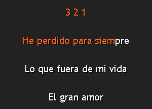 321

He perdido para siempre

Lo que fuera de mi Vida

El gran amor