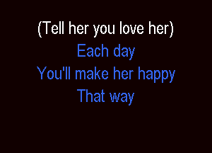 (Tell her you love her)