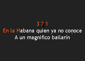 321

En la Habana quien ya no conoce
A un magnifico bailan'n