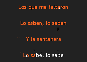 Los que me faltaron
Lo saben, lo saben

Y la santanera

' Lo sabe, lo sabe