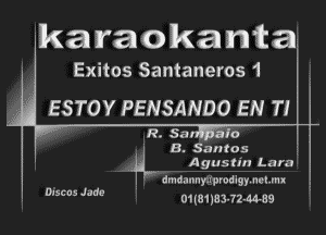 'karaokamta

Exitos Santaneros 1

' ESTOY PENSANDO EN 7!

' B. Santos
'g' Agustin Lara

Idmda-Inwrprodlgy.ncl.ml
01(8118 312414-89

DISCDS Jade