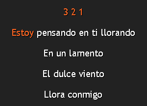 3 2 1
Estoy pensando en ti llorando
En un lamento

El dulce viento

Llora conmigo